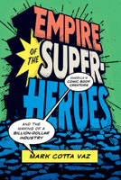 Empire of the Superheroes: America’s Comic Book Creators and the Making of a Billion-Dollar Industry 1477316477 Book Cover