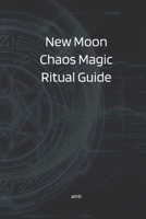 New Moon Chaos Magic Ritual Guide.: A Step-by-Step Sigil Launching Framework for the Lunar Cycle. B0GNDYYGSS Book Cover