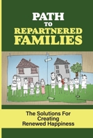 Path To Repartnered Families: The Solutions For Creating Renewed Happiness: Experience Of Family null Book Cover