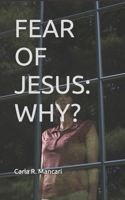 FEAR OF JESUS: WHY? B09GQDPRCP Book Cover