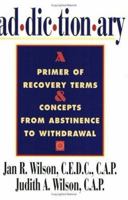 Addictionary: A Primer of Recovery Terms & Concepts from Abstinence to Withdraw 1568381166 Book Cover