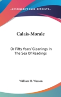 Calais-Morale: Or Fifty Years' Gleanings In The Sea Of Readings 1163277681 Book Cover