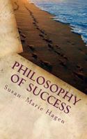 Philosophy of Success: 3 Steps To Creating Personal Visions and Goals for a Fulfilling Life 1492744638 Book Cover