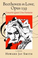 Beethoven in Love; Opus 139: Concerto Quasi Una Fantasia 0996559205 Book Cover