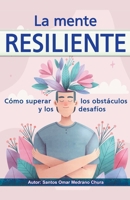 La mente resiliente. Cómo superar los obstáculos y los desafíos. (Spanish Edition) B0CN5RSJ5G Book Cover