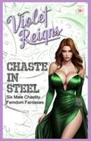 Chaste In Steel: Six Male Chastity Femdom Fantasies (Chastity Rules) B0F7B1HP8F Book Cover