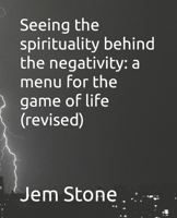 Seeing the spirituality behind the negativity: a menu for the game of life (revised) B09WH5FNV1 Book Cover