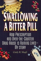 Swallowing a Bitter Pill: How Prescription and Over-The-Counter Drug Abuse Is Ruining Lives - My Story 088282211X Book Cover