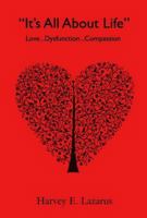 It's All About Life: Love, Dysfunction, Compassion 0996412115 Book Cover