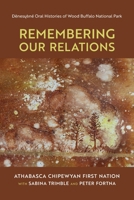 Remembering Our Relations: Dënesuliné Oral Histories of Wood Buffalo National Park 1773854119 Book Cover