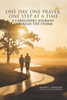 ONE DAY, ONE PRAYER, ONE STEP AT A TIME: A CAREGIVER'S JOURNEY THROUGH THE STORM 1968432787 Book Cover