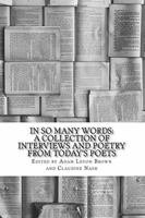 In So Many Words: A Collection of Interviews and Poetry From Today's Poets 0997859903 Book Cover
