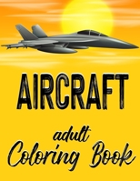 Aircraft - Adult Coloring Book: Airplanes, Jets and Helicopters Illustrations for Grownup or Teen Aviation Enthusiasts B09BZHGTNW Book Cover