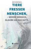 TIERE FRESSEN MENSCHEN.: WERDE MENSCH, GLAUBE AN DAS GUTE. (German Edition) 334706478X Book Cover