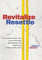 Revitalize Resettle: How Main Street USA Can Offer New Beginnings for America's Climate-Displaced B0DZDZRJDH Book Cover