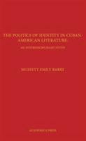 The Politics of Identity in Cuban-American Literature: An Interdisciplinary Study 1680530402 Book Cover