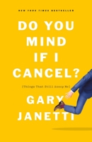 Do You Mind If I Cancel?: (Things That Still Annoy Me) 1250225833 Book Cover