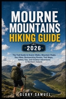 Mourne Mountains Hiking Guide 2026: The Complete Trail Guide to Scenic Walks, Mountain Peaks, Day Hikes, Backpacking Routes, Trail Maps, Safety Tips, and Outdoor Adventures in Northern Ireland B0H6T8M827 Book Cover