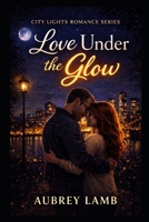 City Lights Romance Series: Love Under The Glow B0GKNVW9Z2 Book Cover