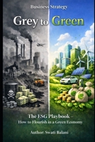Grey to Green: The ESG Playbook - How to Flourish in a Green Economy B0GNJFSSX7 Book Cover