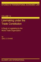 Lawmaking under the Trade Constitution - A Study in Legislating by the World Trade Organization (Studies in Transnational Economic Law, Volume 14) 9041198067 Book Cover