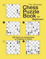 THE ULTIMATE CHESS PUZZLE BOOK FOR BEGINNERS: 439 Tactics & Checkmates to Progress in Chess 2960344995 Book Cover