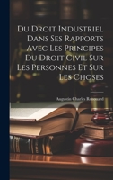 Du Droit Industriel Dans Ses Rapports Avec Les Principes Du Droit Civil Sur Les Personnes Et Sur Les Choses 1020458445 Book Cover