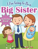 I am Going to be a Big Sister: Activity Book for Kids who is Become a Big Sister Including Mazes, Scissor Skills, Coloring Book, Sudoku and More Puzz B0F78BKJDX Book Cover
