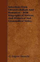 Selections from Uhland's Ballads and Romances: With Biographical Notices, and Historical and Grammatical Notes 135676441X Book Cover