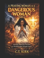 A Praying Woman is a Dangerous Woman: Spiritual Authority, Warfare, and Breakthrough Through Prayer B0H16PWMSW Book Cover