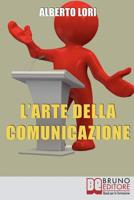 L’Arte della Comunicazione: Per Comunicare In Maniera Efficace, Convincente e Senza Stress (Italian Edition) 8861740936 Book Cover