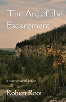 The Arc of the Escarpment: A Narrative of Place 1960329251 Book Cover