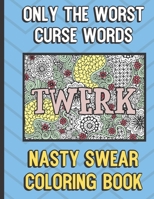 Twerk: Only The Worst Curse Words Nasty Sweat Coloring Book: Horrible Cuss and Bad Words to Color In and Pass the Time. Fun Gift for Grown Ups. 1690806141 Book Cover