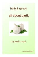 Herbs and Spices - All about Garlic: All about Garlic 1475299788 Book Cover