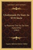 L'Ambassade De Siam Au XVII Siecle: Le Royaume Thai Ou De Siam Aujourd'Hui (1862) 1120453372 Book Cover