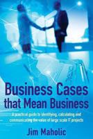 Business Cases that Mean Business: A practical guide to identifying, calculating and communicating the value of large scale IT projects 1481246763 Book Cover