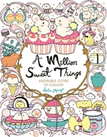 A Million Sweet Things: Adorable Cuties to Colour (A Million Creatures to Colour) 1789293634 Book Cover