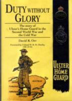 Duty Without Glory: The Story of Ulster's Home Guard in the Second World War and the Cold War 095383672X Book Cover