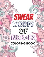 Swear Words of Nurses: A Coloring for Nurse Relaxation Art Therapy Nurse Gift, Bringing Mindfulness, Humor, and Appreciation to the Daily Life of a Nurses 1674093128 Book Cover