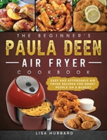 The Beginner's Paula Deen Air Fryer Cookbook: Easy and Affordable Air Fryer Recipes for Smart People on a Budget 1802448160 Book Cover