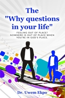 The “Why” Questions in Your Life: Feeling out of place? Nowhere is out of place when you’re in God’s place. B092PJ99G5 Book Cover