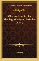 Observations Sur La Theologie De Lyon, Intitulee (1787) 1166175383 Book Cover