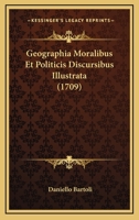 Geographia Moralibus Et Politicis Discursibus Illustrata (1709) 1166070743 Book Cover