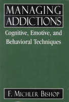 Managing Addictions: Cognitive, Emotive, And Behavioral Techniques 0765702673 Book Cover