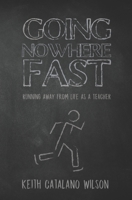 Going Nowhere Fast: Running away from Life as a Teacher B0FGVMS786 Book Cover