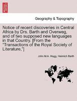 Notice of recent discoveries in Central Africa by Drs. Barth and Overweg, and of two supposed new languages in that Country. [From the "Transactions of the Royal Society of Literature,"] 1241522111 Book Cover