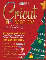 Cricut Project Ideas to Gift - Special Occasions Presents: Create Trendy Personalised Presents Choosing between 40+ Christmas, Birthday, Valentine, ... Name-Day Masterpieces (The Diy-Namic) 1801252165 Book Cover
