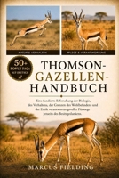 THOMSON-GAZELLEN-HANDBUCH: Eine fundierte Erforschung der Biologie, des Verhaltens, der Grenzen des Wohlbefindens und der Ethik verantwortungsvoller ... des Besitzgedankens. (German Edition) B0H2Y6H4N3 Book Cover