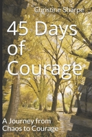 45 Days of Courage: A Journey from Chaos to Courage B08KQLGBNH Book Cover