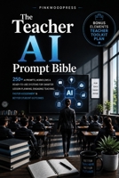 The Teacher AI Prompt Bible: 250+ AI Prompts, Workflows & Ready-to-Use Systems for Smarter Lesson Planning, Engaging Teaching, Faster Assessment & Better Student Outcomes (AI Success Series) B0HB3TJG55 Book Cover